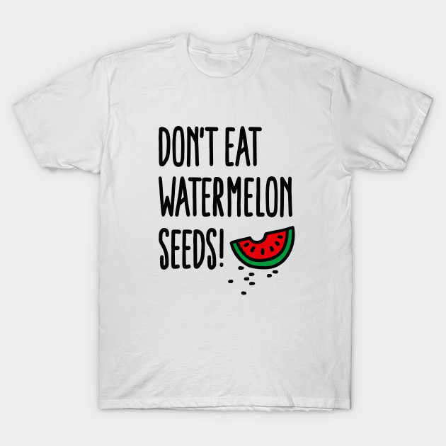 Don't eat watermelon seeds T-Shirt-TOZ